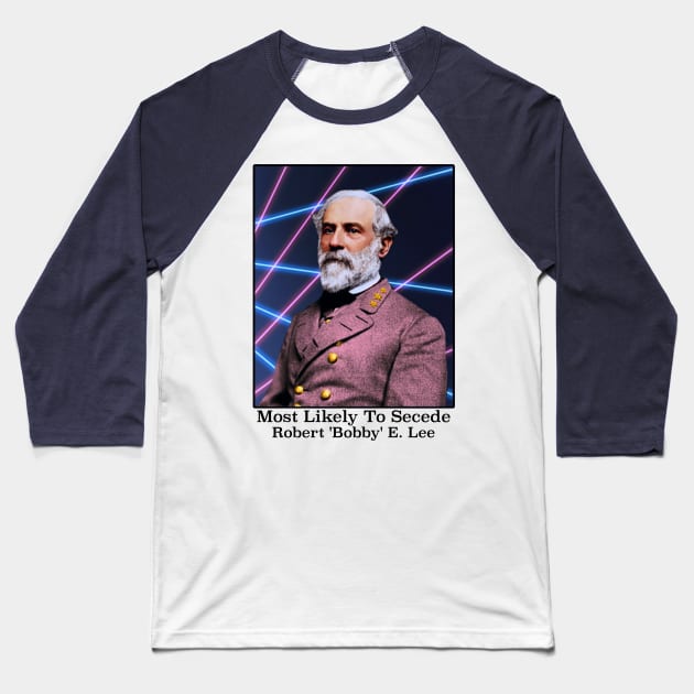 Most Likely To Secede / Robert 'Bobby' E. Lee Baseball T-Shirt by darklordpug